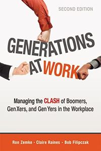 Generations At Work: Managing The Clash Of Boomers, Gen Xers, And Gen Yers In The Workplace