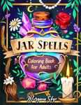 Jar Spells Coloring Book for Adults: Unleash the Power of Magick with Enchanting Scenes and Potent Spells for Health, Success, Money, Love, and Protection