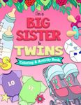 I'm a BIG SISTER to TWINS Coloring and Activity Book