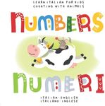 Learn Italian for Kids Numbers Numeri Count with Animals Italian - English Italiano - Inglese: My first bilingual picture word book for toddlers ... Le mie prime parole libro per bambini