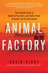 Animal Factory: The Looming Threat of Industrial Pig, Dairy, and Poultry Farms to Humans and the Environment