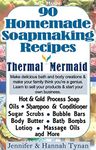 Soap Making: 90 Home Made Soap Making Recipes for Natural Healthy Skin: A Soap Making Guide for Hobby or Business (Thermal Mermaid Book 1)