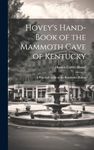 Hovey's Hand-book of the Mammoth Cave of Kentucky; a Practical Guide to the Regulation Routes