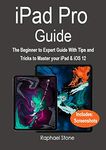 iPAD PRO GUIDE: The Beginner to Expert Guide With Tips and Tricks to Master your iPad & iOS 12