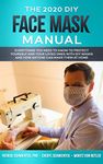 The 2020 DIY Face Mask Manual: Everything you need to know to protect yourself and your loved ones with DIY face masks and how anyone can make them at home