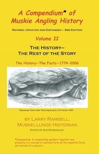 A Compendium of Muskie Angling History Volume II: The History - The Rest of the Story. The Facts - 1774 -2006