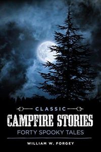Classic Campfire Stories: Forty Spooky Tales