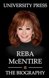 Reba McEntire: The Biography of Reba McEntire