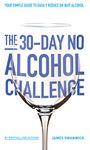 The 30-Day No Alcohol Challenge: Your Simple Guide To Easily Reduce Or Quit Alcohol