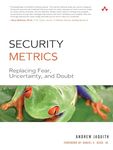 Security Metrics: Replacing Fear, Uncertainty, and Doubt