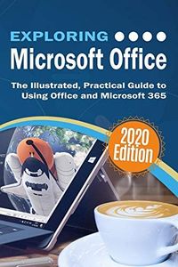 Exploring Microsoft Office: The Illustrated, Practical Guide to Using Office and Microsoft 365 (Exploring Tech Book 4)