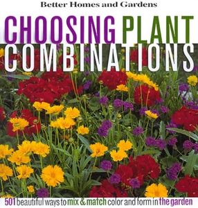 Choosing Plant Combinations: 501 Beautiful Ways to Mix and Match Color and Form in the Garden