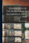 Genealogy of the Blish Family in America, 1637-1905