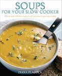 Soups for Your Slow Cooker: How to Make Delicious Soups for All Occasions in Your Slow Cooker