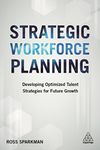 Strategic Workforce Planning: Developing Optimized Talent Strategies for Future Growth (Volume 1)