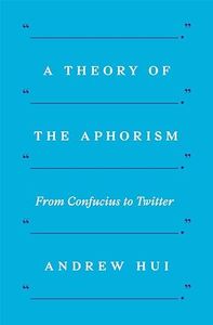 A Theory of the Aphorism: From Confucius to Twitter