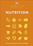 Simply Nutrition: For Complete Beginners (DK Simply)