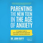 Parenting the New Teen in the Age of Anxiety: Raising Happy, Healthy Humans Ages 8 to 24