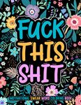 FUCK THIS SHIT: Motivational swear word coloring book. 50 motivational & inspirational coloring pages for stress relief and relaxation. Swear word coloring books for adults. Swearing colouring book gift for adults. Swear word coloring book large print.