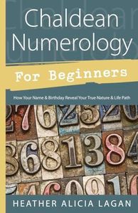 Chaldean Numerology for Beginners: How Your Name and Birthday Reveal Your True Nature & Life Path (Llewellyn's For Beginners, 32)