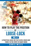 How to play the position of Loose-lock (No. 4): A practical guide for the player, coach and family in the sport of rugby union: Volume 3 (Develop A Player Rugby Union manuals)