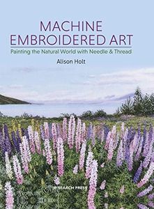 Machine Embroidered Art: Painting the natural world with needle & thread
