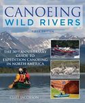 Canoeing Wild Rivers: The 30th Anniversary Guide to Expedition Canoeing in North America