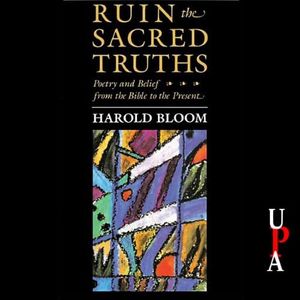 Ruin the Sacred Truths: Poetry and Belief from the Bible to the Present
