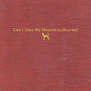 Can I Take My Hounds To Heaven