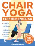 Chair Yoga for Men Over 50: 5-Minute Illustrated Exercises & Routines to Reclaim Independence, Mobility, Balance, and Hearth Health with a 28-Day Challenge. Tracking Journal for Seniors Included