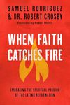 When Faith Catches Fire: Embracing the Spiritual Passion of the Latino Reformation