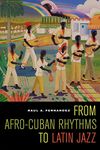 From Afro-Cuban Rhythms to Latin Jazz (Music of the African Diaspora): Volume 10