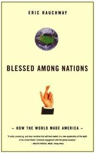 Blessed Among Nations: How the World Made America Reprint edition by Rauchway, Eric (2007) Paperback