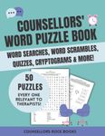 Counsellors’ Word Puzzle Book Word Searches, Word Scrambles, Quizzes, Cryptograms & More! 50 Puzzles, Every One Relevant To Therapists!: Large Size, Great Gift For Counsellors