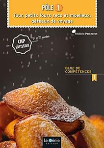 Pôle 1 Tour, petits fours secs et moelleux, gâteaux de voyage CAP pâtissier 1re et 2e années: Bloc de compétences 1