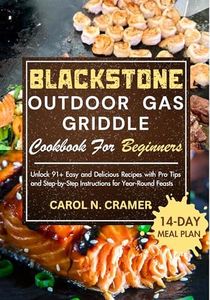 BLACKSTONE OUTDOOR GAS GRIDDLE COOKBOOK FOR BEGINNERS: Unlock 91+ Easy and Delicious Recipes with Pro Tips and Step-by-Step Instructions for Year-Round Feasts