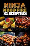 XXL Ninja Woodfire Rezeptbuch: 95+ ultimative Rezepte zum Grillen | Frittieren | Smoken | Dörren und Braten [FARBAUSGABE] - Inklusive Nährwertangaben & Lebensmittel-Liste