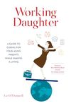 Working Daughter: A Guide to Caring for Your Aging Parents While Making a Living