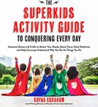 The Superkids Activity Guide to Conquering Every Day: Awesome Games and Crafts to Master Your Moods, Boost Focus, Hack Mealtimes and Help Grownups Understand Why You Do the Things You Do