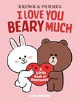 Line Friends: Brown & Friends: I Love You Beary Much: A Little Book of Happiness