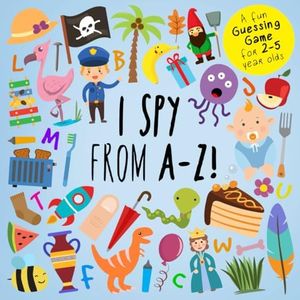 I Spy - From A-Z!: A Fun Guessing Game for 2-5 Year Olds