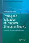 Testing and Validation of Computer Simulation Models: Principles, Methods and Applications (Simulation Foundations, Methods and Applications)