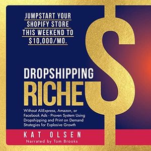 Dropshipping Riches: Jumpstart Your Shopify Store This Weekend to $10,000/Mo. Without AliExpress, Amazon, or Facebook Ads - Proven System Using Dropshipping and Print on Demand Strategies for Growth
