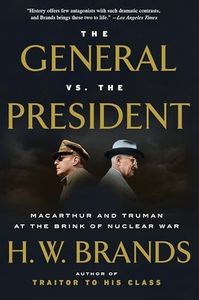 The General vs. the President: MacArthur and Truman at the Brink of Nuclear War