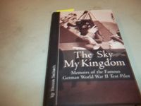 The Sky My Kingdom: Memoirs of the Famous German World War II Test Pilot