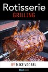 Rotisserie Grilling: 50 Recipes For Your Grill's Rotisserie