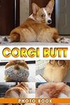 Corgi Butt Photo Book: Fascinating Images Of Corgi Butt For Adults/ Great Gift /Awesome Illustrations To Relax And Unwind