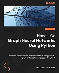 Hands-On Graph Neural Networks Using Python: Practical techniques and architectures for building powerful graph and deep learning apps with PyTorch