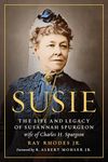 Susie: The Life and Legacy of Susannah Spurgeon, Wife of Charles H. Spurgeon
