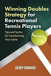 Winning Doubles Strategy for Recreational Tennis Players: Tips and Tactics to Transform Your Game